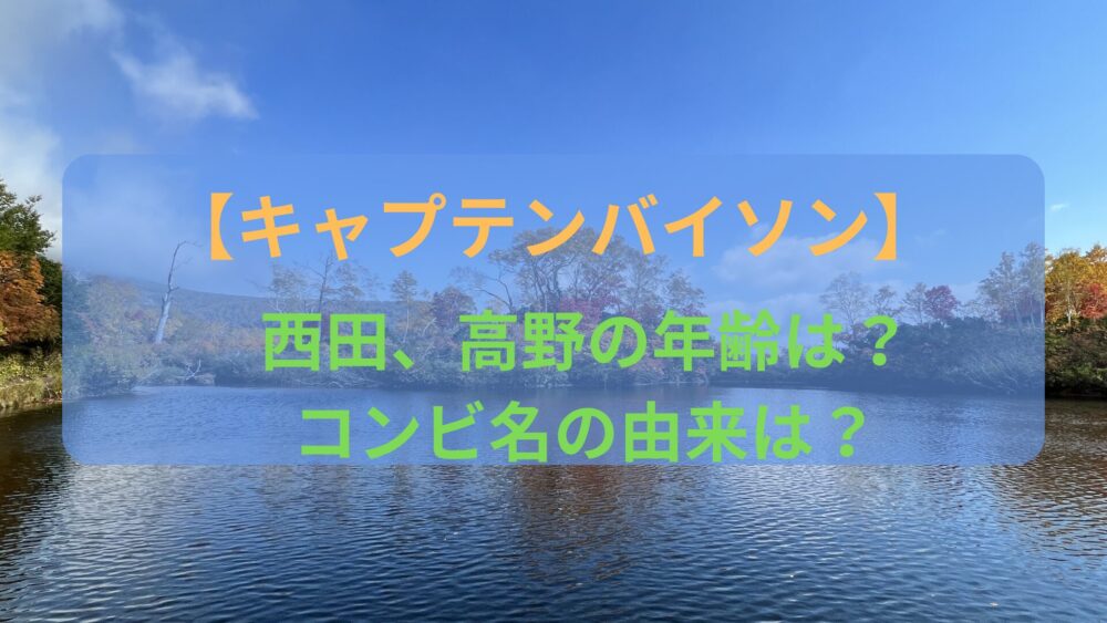 【キャプテンバイソン】西田、高野の年齢は？コンビ名の由来は？