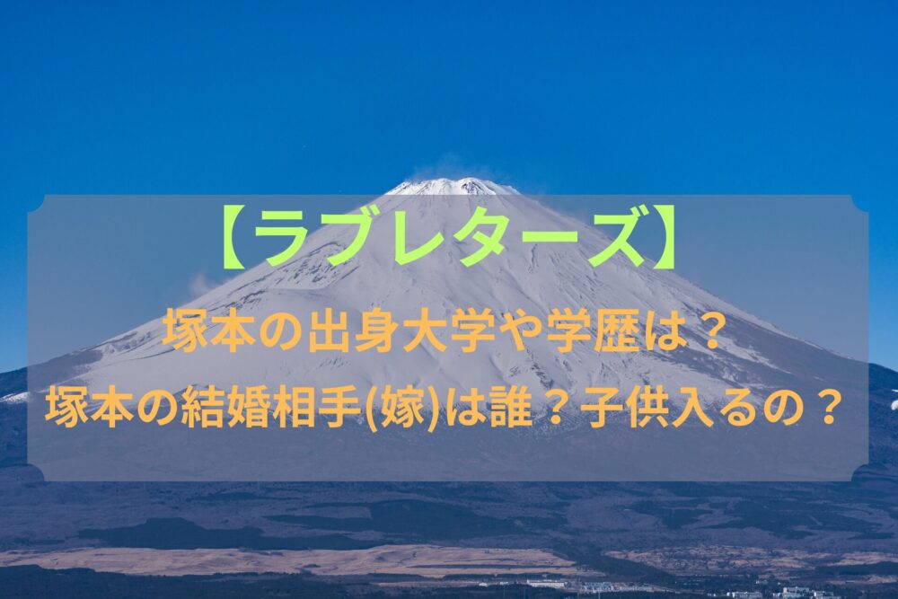 【ラブレターズ】塚本の出身大学や学歴は？ 塚本の結婚相手(嫁)は誰?子供はいるの？